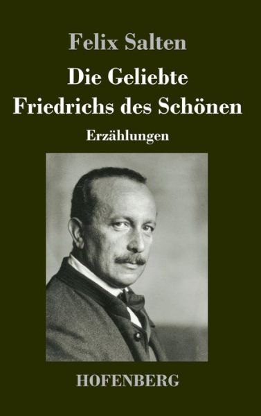 Cover for Felix Salten · Die Geliebte Friedrichs des Schoenen: Erzahlungen (Innbunden bok) (2020)