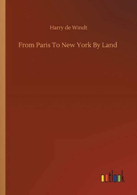 From Paris To New York By Land - Harry de Windt - Książki - Outlook Verlag - 9783752319316 - 18 lipca 2020