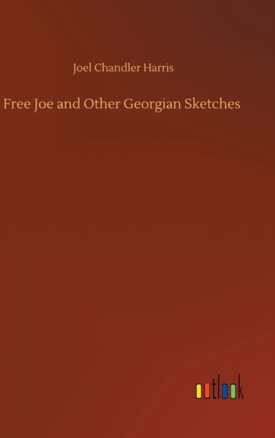 Cover for Joel Chandler Harris · Free Joe and Other Georgian Sketches (Hardcover bog) (2020)