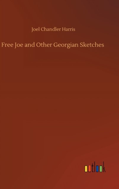 Cover for Joel Chandler Harris · Free Joe and Other Georgian Sketches (Hardcover Book) (2020)