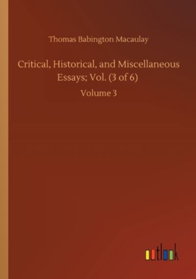 Cover for Thomas Babington Macaulay · Critical, Historical, and Miscellaneous Essays; Vol. (3 of 6): Volume 3 (Paperback Book) (2020)