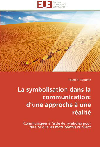 Cover for Pascal N. Paquette · La Symbolisation Dans La Communication:  D'une Approche À Une Réalité: Communiquer À L'aide De Symboles Pour  Dire Ce Que Les Mots Parfois Oublient (Paperback Book) [French edition] (2018)