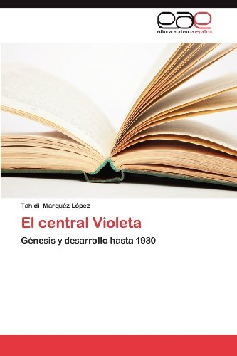 Cover for Tahidi Marquéz López · El Central Violeta: Génesis Y Desarrollo Hasta 1930 (Pocketbok) [Spanish edition] (2012)