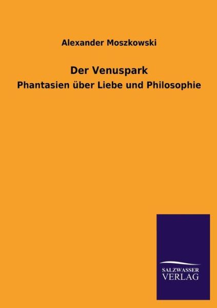 Der Venuspark - Alexander Moszkowski - Kirjat - Salzwasser-Verlag GmbH - 9783846034316 - sunnuntai 28. huhtikuuta 2013