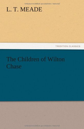 The Children of Wilton Chase - L. T. Meade - Books - TREDITION CLASSICS - 9783847219316 - December 13, 2012