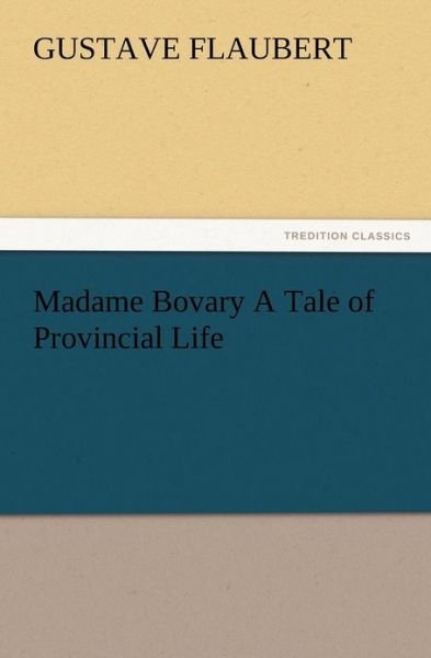 Cover for Gustave Flaubert · Madame Bovary a Tale of Provincial Life (Paperback Bog) (2012)