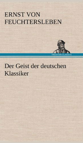 Cover for Ernst Von Feuchtersleben · Der Geist Der Deutschen Klassiker (Hardcover Book) [German edition] (2012)