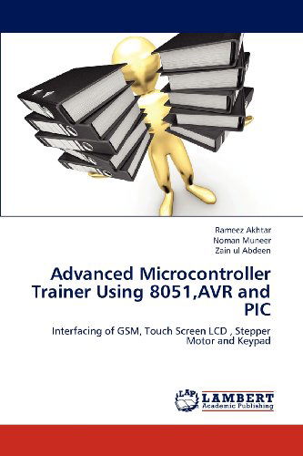 Cover for Zain Ul Abdeen · Advanced Microcontroller Trainer Using 8051,avr and Pic: Interfacing of Gsm, Touch Screen Lcd , Stepper Motor and Keypad (Paperback Book) (2013)