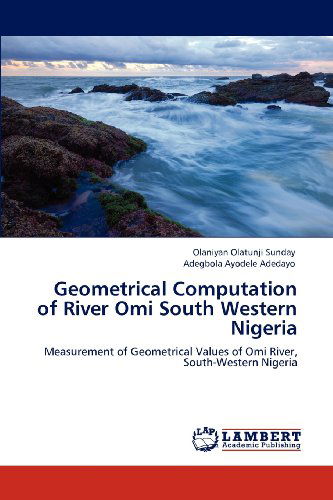 Cover for Adegbola Ayodele Adedayo · Geometrical Computation of River Omi South Western Nigeria: Measurement of Geometrical Values of Omi River, South-western Nigeria (Paperback Book) (2012)