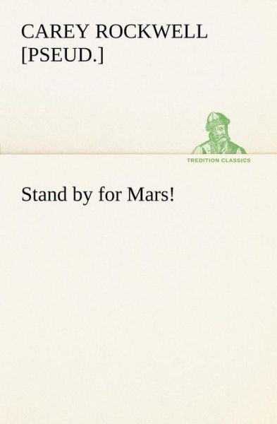 Stand by for Mars! (Tredition Classics) - [pseud.] Rockwell Carey - Bøger - tredition - 9783849190316 - 12. januar 2013