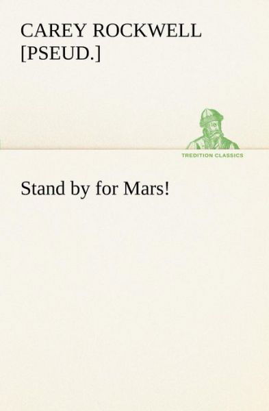 Stand by for Mars! (Tredition Classics) - [pseud.] Rockwell Carey - Books - tredition - 9783849190316 - January 12, 2013