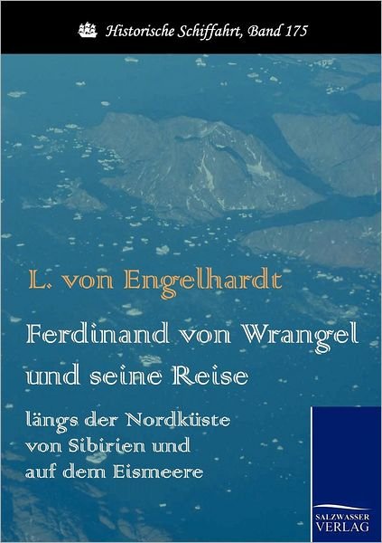 Ferdinand Von Wrangel Und Seine Reise Längs Der Nordküste Von Sibirien Und Auf Dem Eismeere - L. Von Engelhardt - Kirjat - Salzwasser-Verlag GmbH - 9783861954316 - maanantai 23. elokuuta 2010