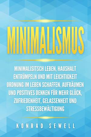 Minimalismus: Minimalisitsch leben, Haushalt entrümpeln und mit Leichtigkeit Ordnung im Leben schaffen. Aufräumen und positives Denken für mehr Glück, Zufriedenheit, Gelassenheit und Stressbewältigung - Konrad Sewell - Bøger - Pegoa Global Media / EoB - 9783989371316 - 10. juli 2024