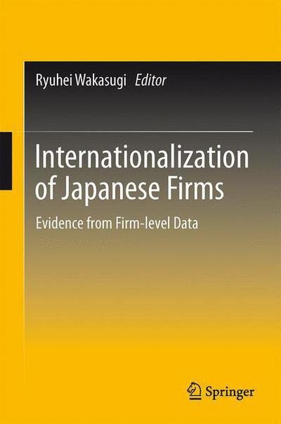 Internationalization of Japanese Firms: Evidence from Firm-level Data - Ryuhei Wakasugi - Books - Springer Verlag, Japan - 9784431545316 - March 19, 2014