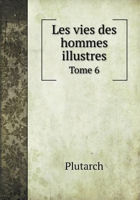 Les Vies Des Hommes Illustres Tome 6 - Plutarch - Books - Book on Demand Ltd. - 9785519163316 - 2015