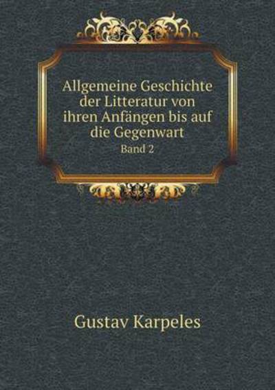 Cover for Gustav Karpeles · Allgemeine Geschichte Der Litteratur Von Ihren Anfangen Bis Auf Die Gegenwart Band 2 (Paperback Book) (2015)