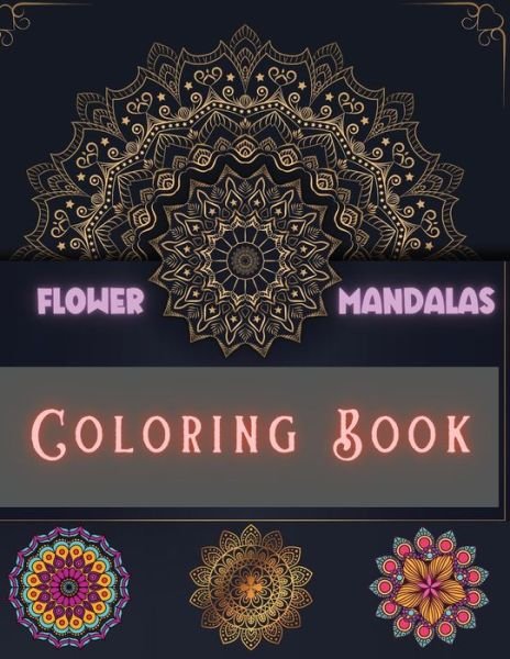 Cover for Steven Cottontail Manor · Flower Mandalas Coloring Book: Unique and Incredible Designs for Relax and Stress Relieving For Boys, Girls, Men and Women (Paperback Book) (2021)