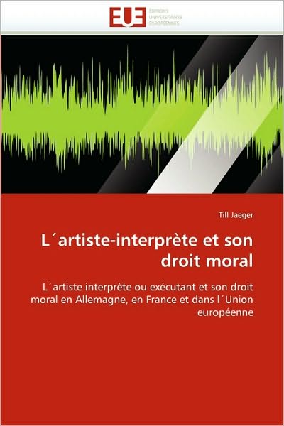 Cover for Till Jaeger · L'artiste-interprète et Son Droit Moral: L'artiste Interprète Ou Exécutant et Son Droit Moral en Allemagne, en France et Dans L'union Européenne (Paperback Book) [French edition] (2018)