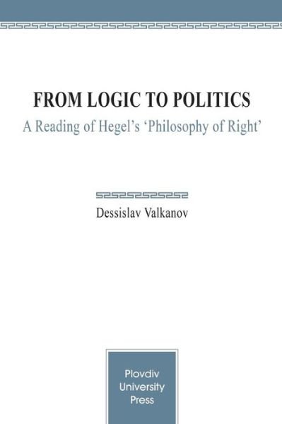 Cover for Dessislav Valkanov · From Logic to Politics: a Reading of Hegel's 'philosophy of Right' (Pocketbok) (2015)