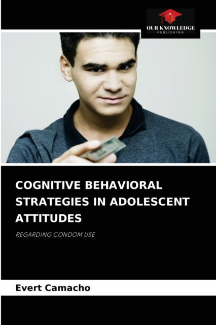 Cognitive Behavioral Strategies in Adolescent Attitudes - Evert Camacho - Books - Our Knowledge Publishing - 9786204044316 - August 27, 2021