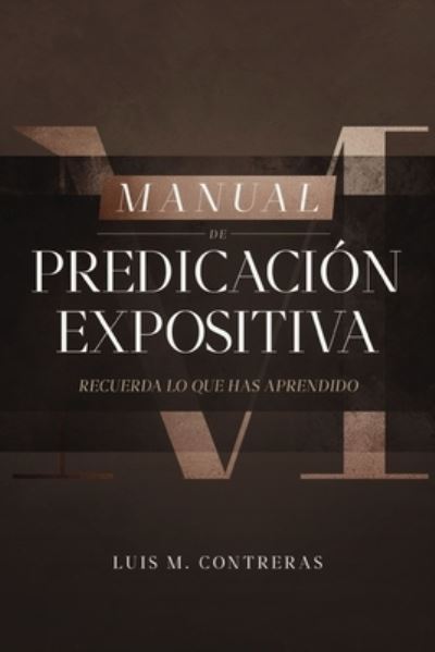 Cover for Contreras Luis Miguel Contreras · Manual de Predicacion expositiva: Recuerda lo que has aprendido (Paperback Book) (2023)