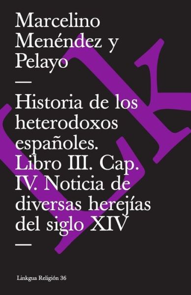 Cover for Marcelino Menéndez Y Pelayo · Historia De Los Heterodoxos Españoles. Libro Iii. Cap. Iv. Noticia De Diversas Herejías Del Siglo Xiv (Extasis) (Spanish Edition) (Pocketbok) [Spanish edition] (2014)