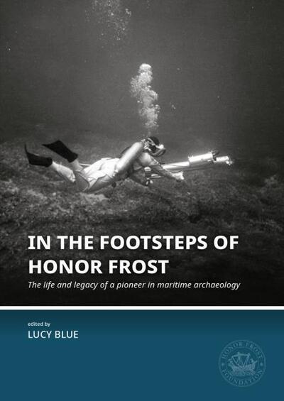 Cover for In the Footsteps of Honor Frost: The life and legacy of a pioneer in maritime archaeology - Honor Frost Foundation General Publication (Hardcover Book) (2019)