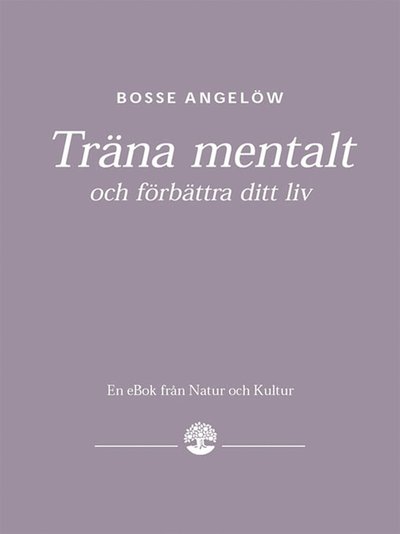 Cover for Bosse Angelöw · Träna mentalt och förbättra ditt liv : handbok i mental träning och stresshantering (ePUB) (2004)