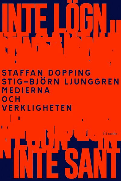 Cover for Stig-Björn Ljunggren Staffan Dopping · Inte lögn, inte sant : medierna och verkligheten (Hardcover Book) (2020)