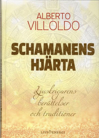 Cover for Alberto Villoldo · Schamanens hjärta : ljuskrigarens berättelser och traditioner (Hardcover Book) (2019)