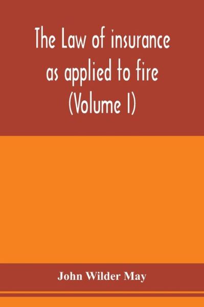 Cover for John Wilder May · The law of insurance as applied to fire, life, accident, guarantee and other non-maritime risks (Volume I) (Paperback Book) (2020)