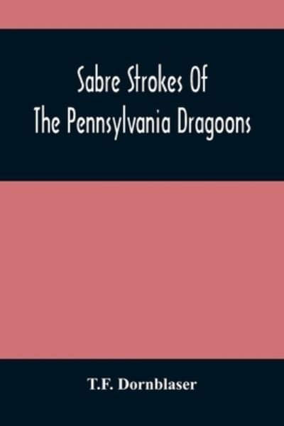 Cover for T F Dornblaser · Sabre Strokes Of The Pennsylvania Dragoons: In The War Of 1861-1865; Interspersed With Personal Reminiscences (Pocketbok) (2021)