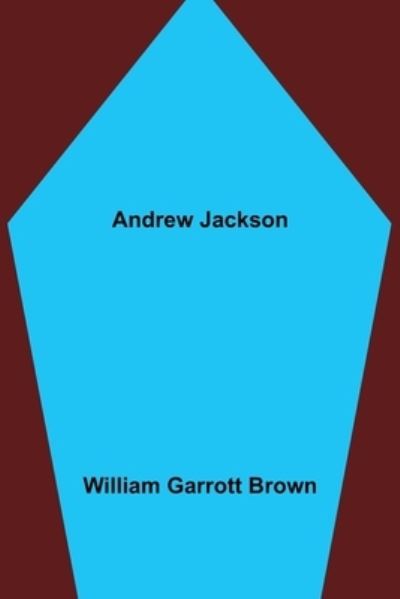 Andrew Jackson - William Garrott Brown - Books - Alpha Edition - 9789355349316 - October 22, 2021
