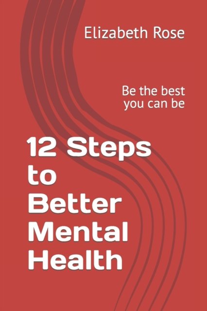 Cover for Elizabeth Rose · 12 Steps to Better Mental Health: Be the best you can be (Paperback Bog) (2023)