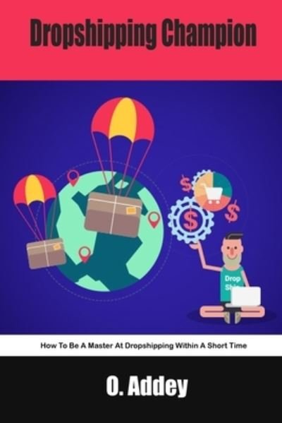 Dropshipping Champion: How To Be A Master At Dropshipping Within A Short Time - O Addey - Kirjat - Independently Published - 9798482120316 - keskiviikko 22. syyskuuta 2021