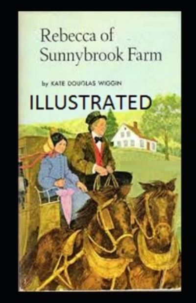 Rebecca of Sunnybrook Farm Illustrated - Kate Douglas Wiggin - Books - Independently Published - 9798504721316 - May 15, 2021