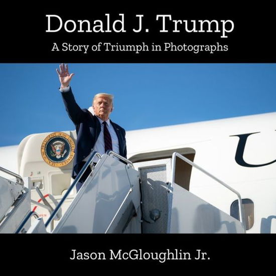 Cover for McGloughlin, Jason, Jr · Donald J. Trump: A Story of Triumph In Photographs (Book 2) - A Story of Triumph in Photographs (Paperback Book) (2020)