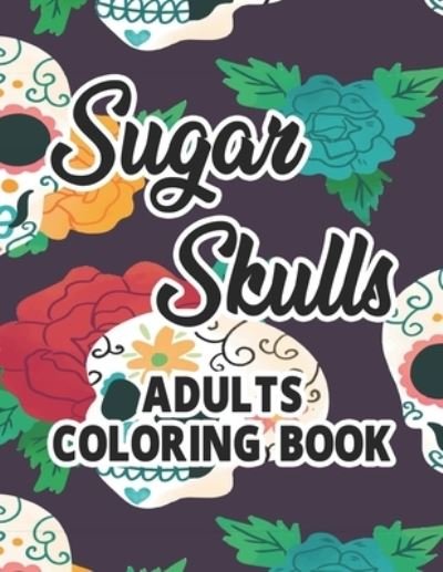 Cover for Positive Gen Creations · Sugar Skulls Adults Coloring Book (Taschenbuch) (2020)