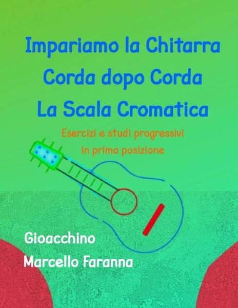 Cover for Gioacchino Marcello Faranna · Impariamo la chitarra corda dopo corda La scala cromatica: Esercizi e studi progressivi in prima posizione (Pocketbok) (2021)