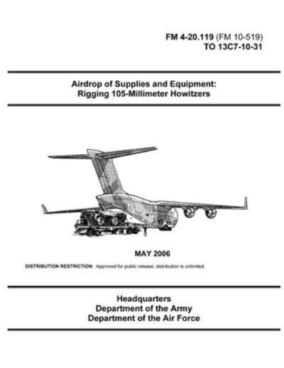 Cover for U S Army · FM 4-20.119 Airdrop of Supplies and Equipment: Rigging 105-Millimeter Howitzers (Paperback Book) (2021)