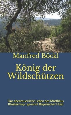 Cover for Manfred Boeckl · Koenig der Wildschutzen: Das abenteuerliche Leben des Matthaus Klostermayr, genannt Bayerischer Hiasl (Pocketbok) (2021)