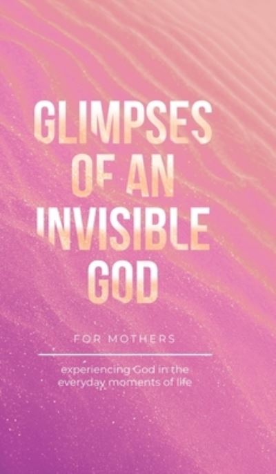 Cover for Vicki Kuyper · Glimpses of an Invisible God for Mothers (Book) (2023)