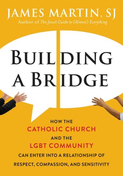 Cover for James Martin · Building a Bridge: How the Catholic Church and the LGBT Community Can Enter into a Relationship of Respect, Compassion, and Sensitivity (Hardcover Book) (2017)