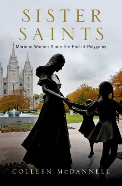 Cover for McDannell, Colleen (Professor of History and Sterling M. McMurrin Professor of Religious Studies, Professor of History and Sterling M. McMurrin Professor of Religious Studies, University of Utah) · Sister Saints: Mormon Women since the End of Polygamy (Gebundenes Buch) (2018)