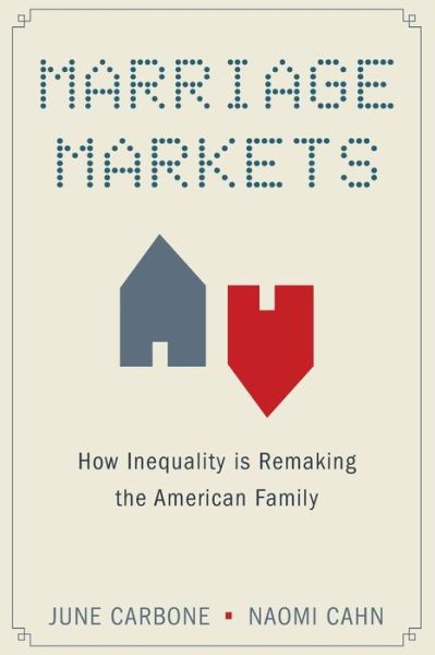 Cover for Carbone, June (Robina Chair of Law, Science and Technology, Robina Chair of Law, Science and Technology, University of Minnesota) · Marriage Markets: How Inequality is Remaking the American Family (Paperback Book) (2015)