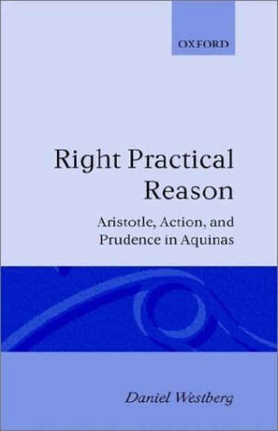 Cover for Westberg, Daniel (Assistant Professor in Theological Ethics, Assistant Professor in Theological Ethics, University of Virginia) · Right Practical Reason: Aristotle, Action, and Prudence in Aquinas - Oxford Theological Monographs (Hardcover Book) (1994)