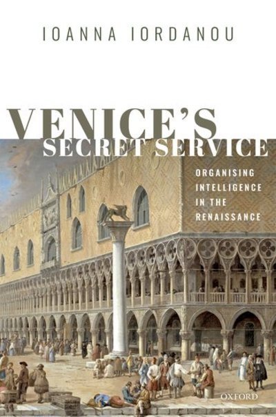 Cover for Iordanou, Ioanna (Senior Lecturer in Human Resource Management, Senior Lecturer in Human Resource Management, Oxford Brookes University) · Venice's Secret Service: Organizing Intelligence in the Renaissance (Hardcover Book) (2019)