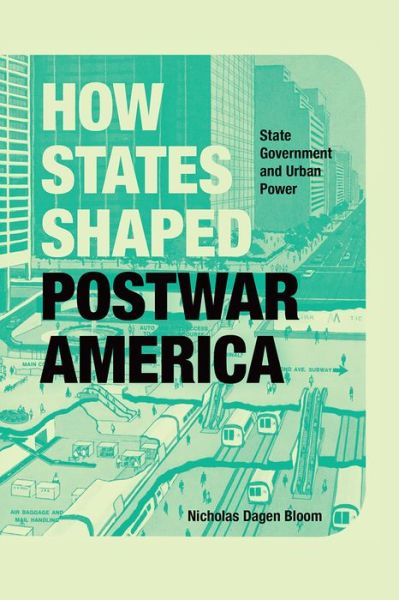 Cover for Nicholas Dagen Bloom · How States Shaped Postwar America: State Government and Urban Power (Gebundenes Buch) (2019)