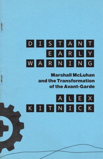 Cover for Alex Kitnick · Distant Early Warning: Marshall McLuhan and the Transformation of the Avant-Garde (Hardcover Book) (2021)