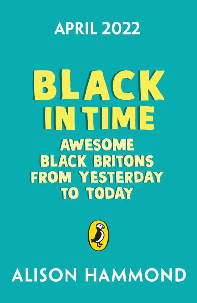 Black in Time: The Most Awesome Black Britons from Yesterday to Today - Alison Hammond - Books - Penguin Random House Children's UK - 9780241532317 - June 9, 2022